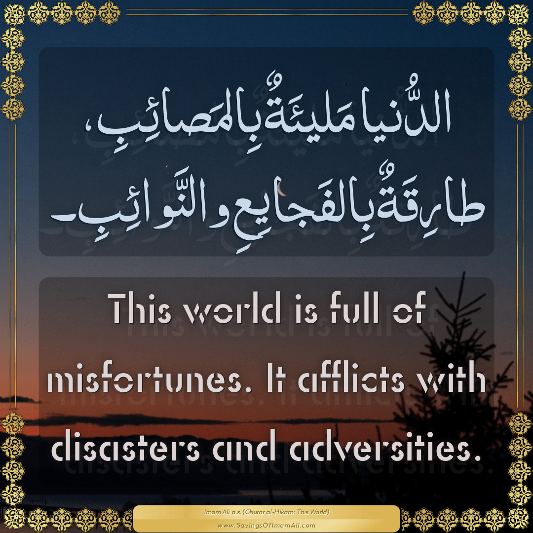 This world is full of misfortunes. It afflicts with disasters and...